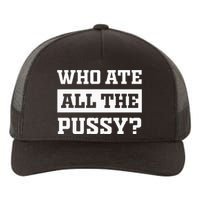 Who Ate All The Pussy Funny Sarcastic Popular Trendy Quote Yupoong Adult 5-Panel Trucker Hat