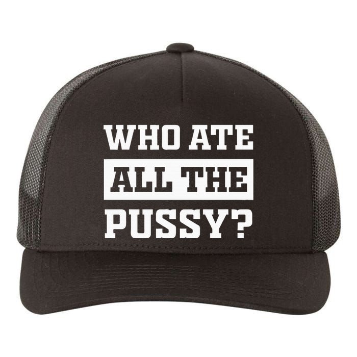 Who Ate All The Pussy Funny Sarcastic Popular Trendy Quote Yupoong Adult 5-Panel Trucker Hat