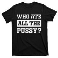 Who Ate All The Pussy Funny Sarcastic Popular Trendy Quote T-Shirt