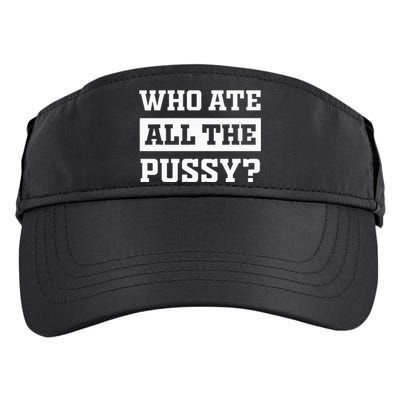 Who Ate All The Pussy Funny Sarcastic Popular Trendy Quote Adult Drive Performance Visor