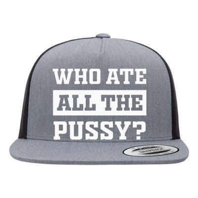 Who Ate All The Pussy Funny Sarcastic Popular Trendy Quote Flat Bill Trucker Hat