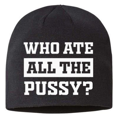 Who Ate All The Pussy Funny Sarcastic Popular Trendy Quote Sustainable Beanie