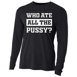 Who Ate All The Pussy Funny Sarcastic Popular Trendy Quote Cooling Performance Long Sleeve Crew