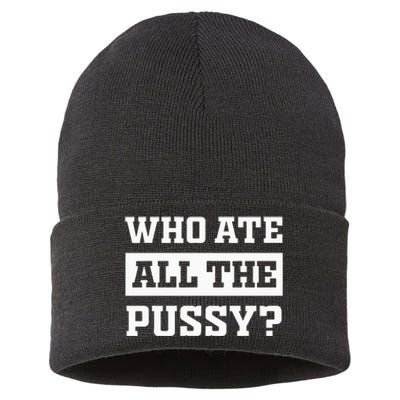 Who Ate All The Pussy Funny Sarcastic Popular Trendy Quote Sustainable Knit Beanie