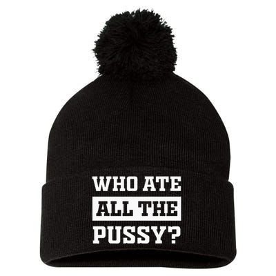 Who Ate All The Pussy Funny Sarcastic Popular Trendy Quote Pom Pom 12in Knit Beanie