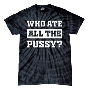 Who Ate All The Pussy Funny Sarcastic Popular Trendy Quote Tie-Dye T-Shirt