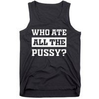 Who Ate All The Pussy Funny Sarcastic Popular Trendy Quote Tank Top