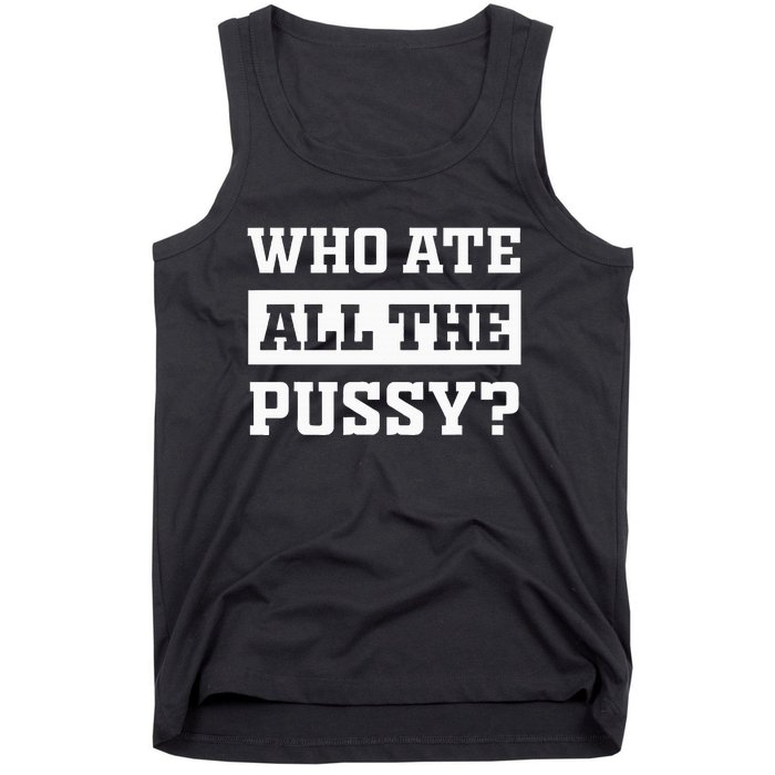 Who Ate All The Pussy Funny Sarcastic Popular Trendy Quote Tank Top