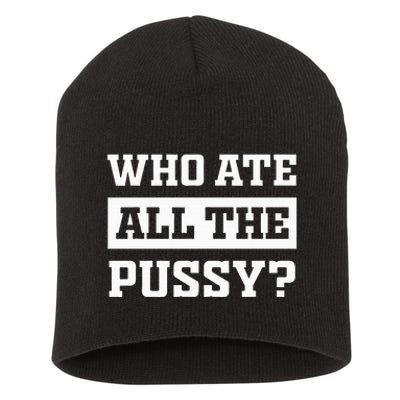 Who Ate All The Pussy Funny Sarcastic Popular Trendy Quote Short Acrylic Beanie