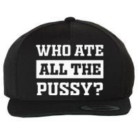 Who Ate All The Pussy Funny Sarcastic Popular Trendy Quote Wool Snapback Cap