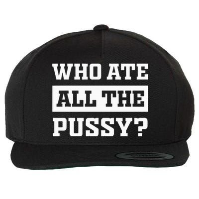 Who Ate All The Pussy Funny Sarcastic Popular Trendy Quote Wool Snapback Cap