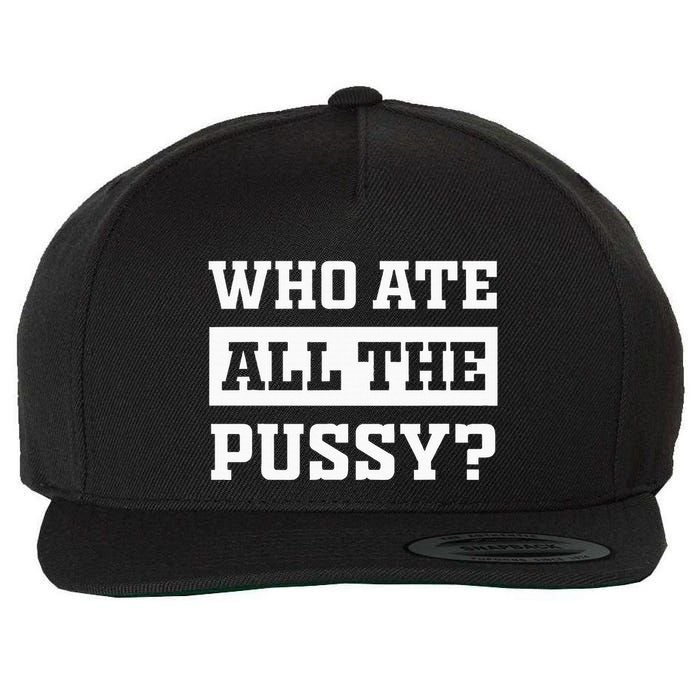 Who Ate All The Pussy Funny Sarcastic Popular Trendy Quote Wool Snapback Cap