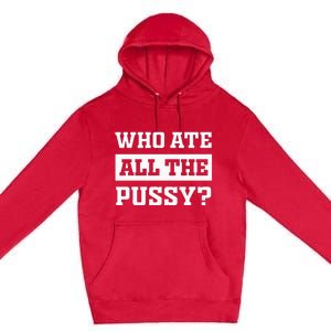 Who Ate All The Pussy Funny Sarcastic Popular Trendy Quote Premium Pullover Hoodie