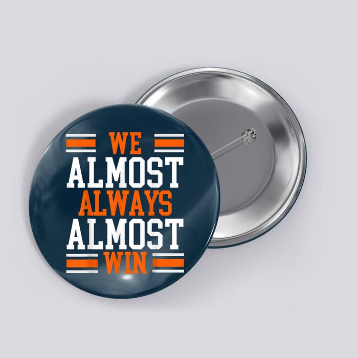 We Almost Always Almost Win Funny Football Fans Button