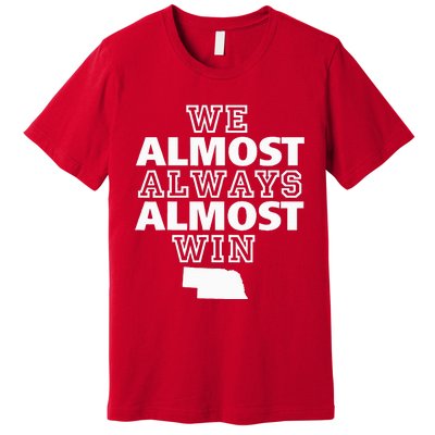 We Almost Always Almost Win Nebraska Map Funny Premium T-Shirt