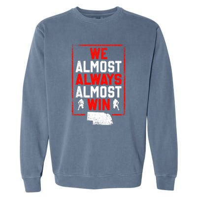 We Almost Always Almost Win Funny Nebraska Football Fans Garment-Dyed Sweatshirt