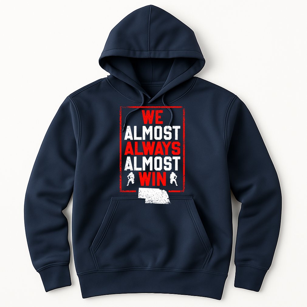 We Almost Always Almost Win Funny Nebraska Football Fans Hoodie