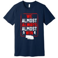 We Almost Always Almost Win Funny Nebraska Football Fans Premium T-Shirt