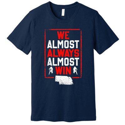 We Almost Always Almost Win Funny Nebraska Football Fans Premium T-Shirt