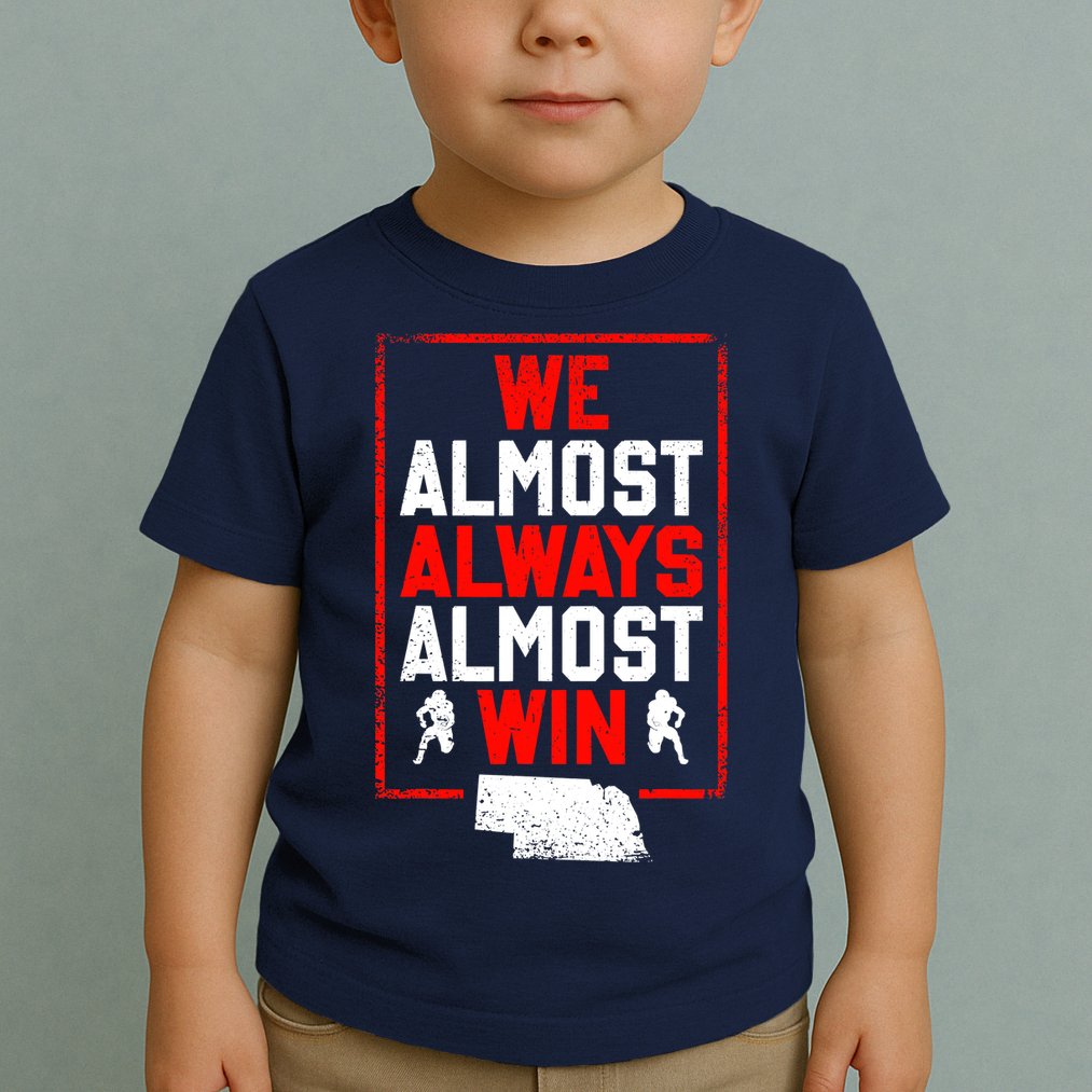 We Almost Always Almost Win Funny Nebraska Football Fans Toddler T-Shirt
