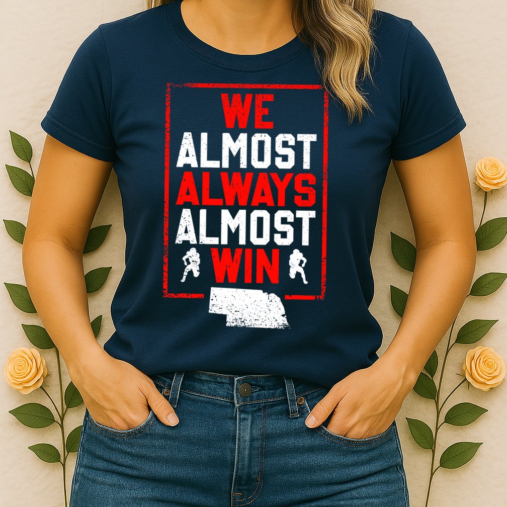 We Almost Always Almost Win Funny Nebraska Football Fans Womens T-Shirt