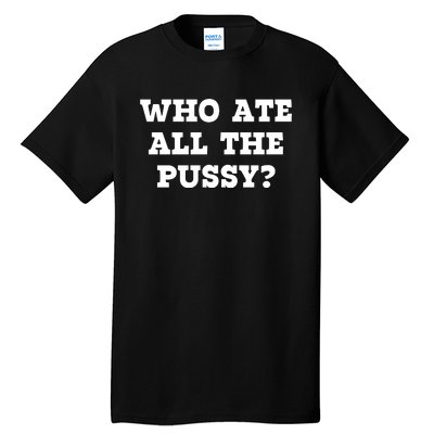 Who Ate All The Pussy Funny Tall T-Shirt