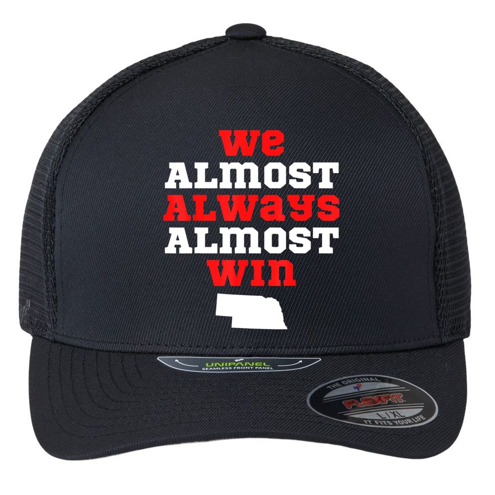 We Almost Always Almost Win Funny Nebraska Football Fans Flexfit Unipanel Trucker Cap