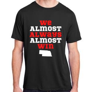 We Almost Always Almost Win Funny Nebraska Football Fans Adult ChromaSoft Performance T-Shirt