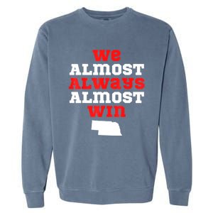 We Almost Always Almost Win Funny Nebraska Football Fans Garment-Dyed Sweatshirt