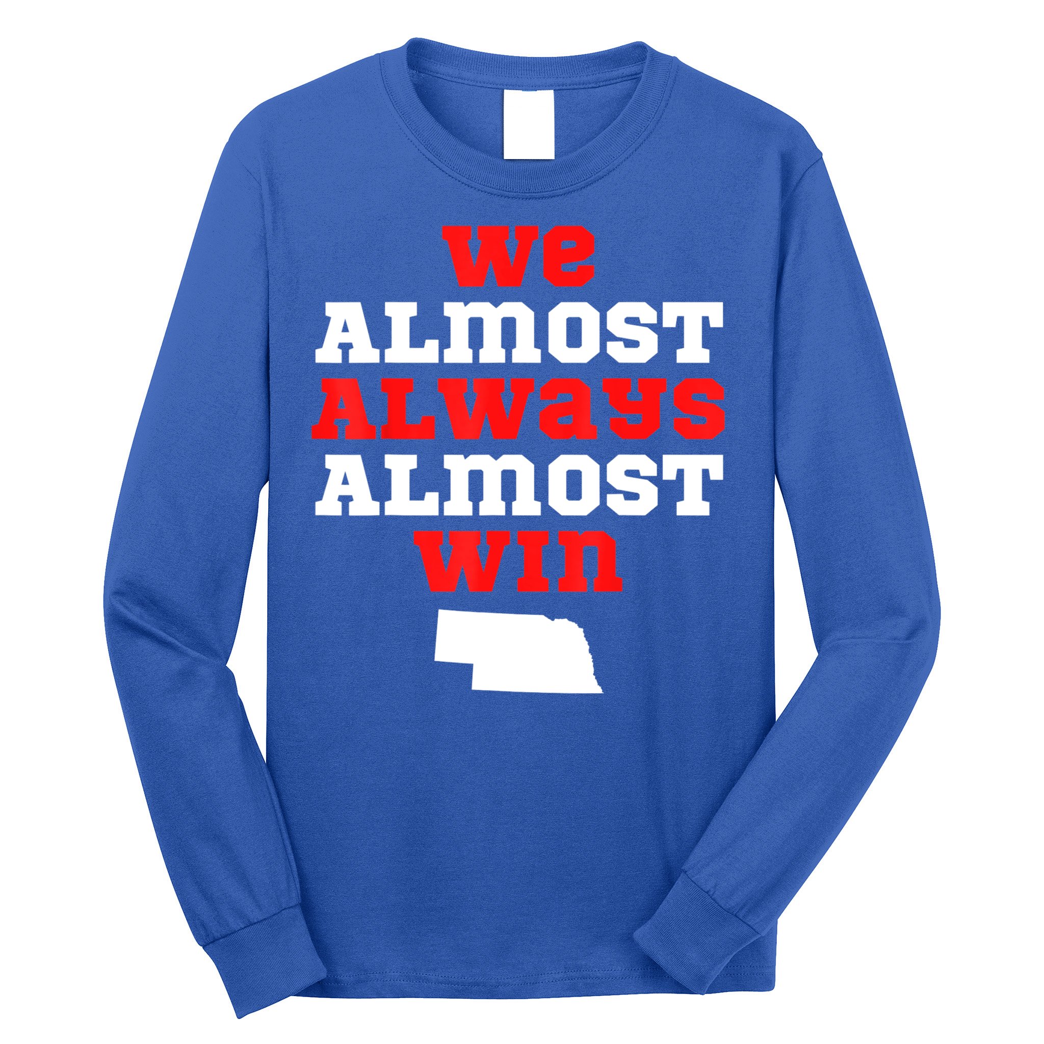 We Almost Always Almost Win Funny Nebraska Football Fans Long Sleeve Shirt