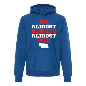 We Almost Always Almost Win Funny Nebraska Football Fans Premium Hoodie