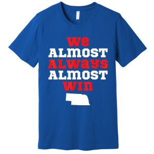 We Almost Always Almost Win Funny Nebraska Football Fans Premium T-Shirt