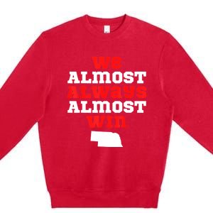 We Almost Always Almost Win Funny Nebraska Football Fans Premium Crewneck Sweatshirt