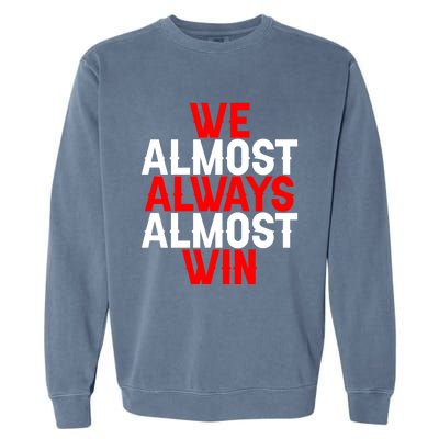 We Almost Always Almost Win Gift Garment-Dyed Sweatshirt