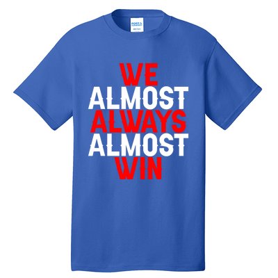 We Almost Always Almost Win Gift Tall T-Shirt