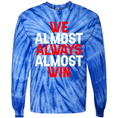 We Almost Always Almost Win Gift Tie-Dye Long Sleeve Shirt