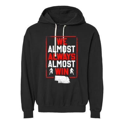 We Almost Always Almost Win Funny Nebraska Football Fans Garment-Dyed Fleece Hoodie