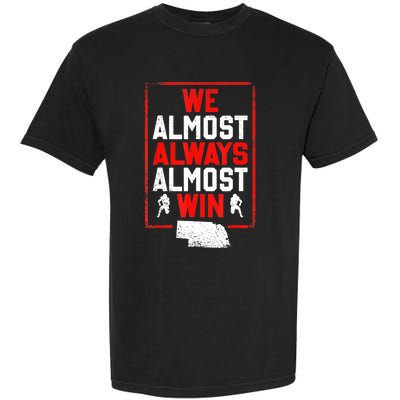 We Almost Always Almost Win Funny Nebraska Football Fans Garment-Dyed Heavyweight T-Shirt