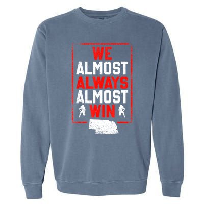 We Almost Always Almost Win Funny Nebraska Football Fans Garment-Dyed Sweatshirt