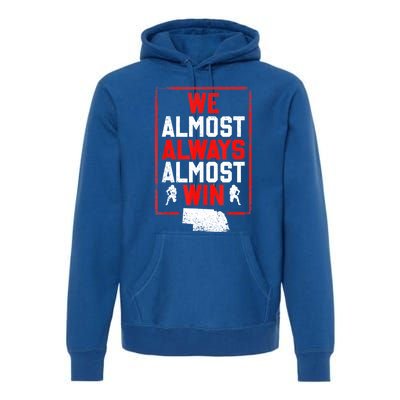 We Almost Always Almost Win Funny Nebraska Football Fans Premium Hoodie