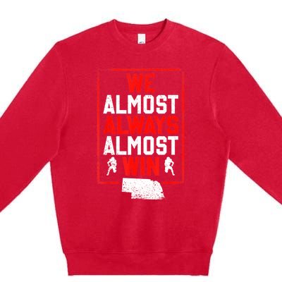 We Almost Always Almost Win Funny Nebraska Football Fans Premium Crewneck Sweatshirt