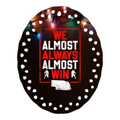 We Almost Always Almost Win Funny Nebraska Football Fans Ceramic Oval Ornament