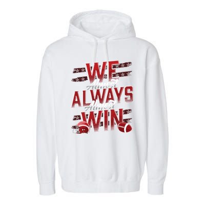 We Almost Always Almost Win Sunday Football Garment-Dyed Fleece Hoodie