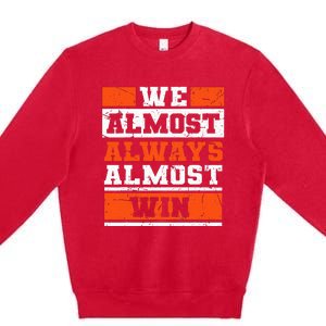 We Almost Always Almost Win Funny Football Fans Premium Crewneck Sweatshirt