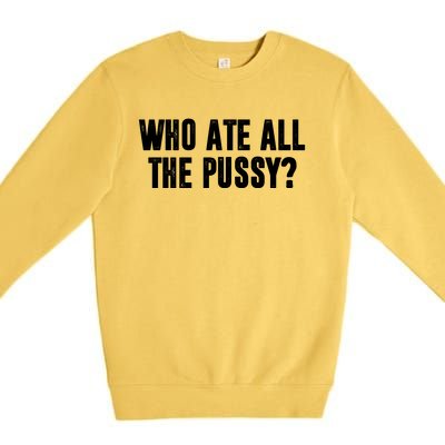 Who Ate All The Pussy Funny Premium Crewneck Sweatshirt