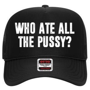 Who Ate All The Pussy Funny High Crown Mesh Back Trucker Hat