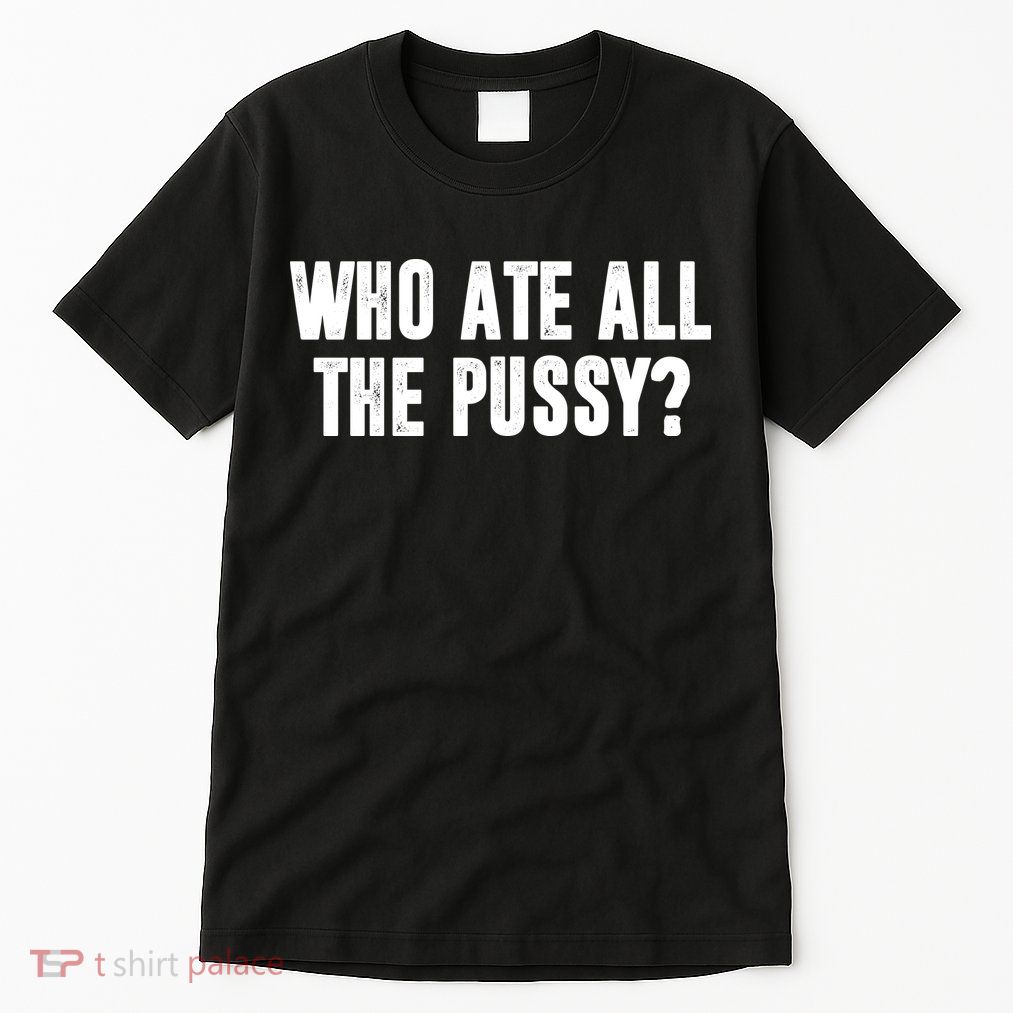 Who Ate All The Pussy Funny Tall T-Shirt