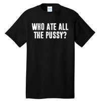 Who Ate All The Pussy Funny Tall T-Shirt