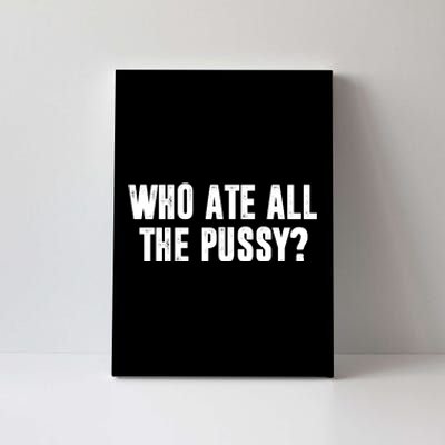 Who Ate All The Pussy Funny Canvas