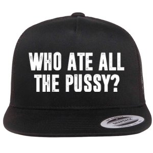 Who Ate All The Pussy Funny Flat Bill Trucker Hat